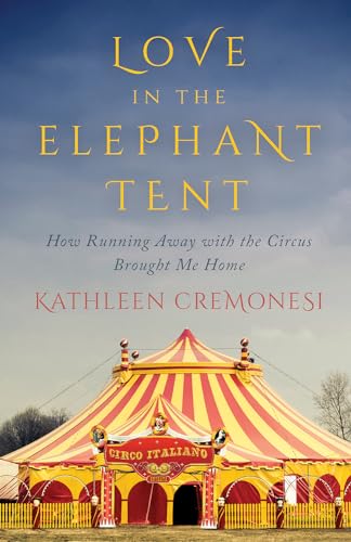 Stock image for Love in the Elephant Tent : How Running Away with the Circus Brought Me Home for sale by Better World Books