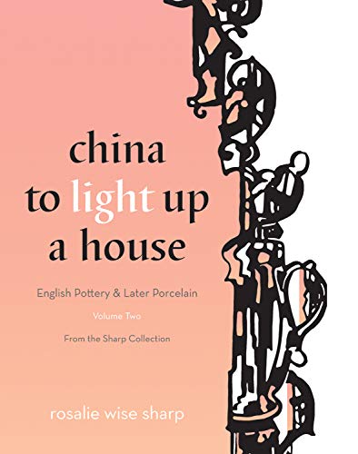 Stock image for China to Light Up a House, Volume 2: English Pottery & Later Porcelain for sale by ThriftBooks-Dallas