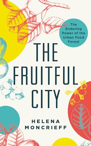 Beispielbild fr The Fruitful City : The Enduring Power of the Urban Food Forest zum Verkauf von Better World Books