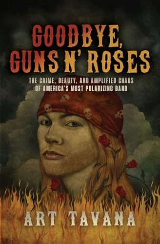 Stock image for Goodbye, Guns N Roses: The Crime, Beauty, and Amplified Chaos of Americas Most Polarizing Band for sale by HPB-Ruby