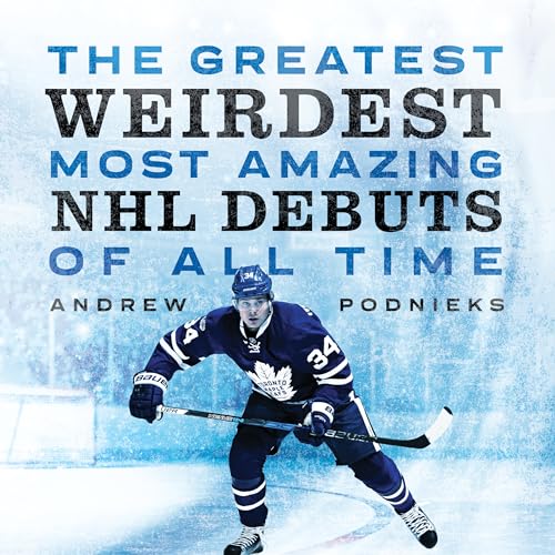 Stock image for The Greatest, Weirdest, Most Amazing NHL Debuts of All Time for sale by Better World Books: West