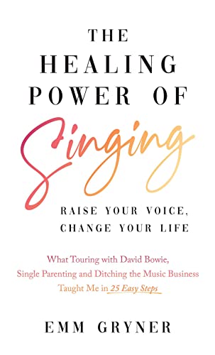 Stock image for The Healing Power of Singing: Raise Your Voice, Change Your Life (What Touring with David Bowie, Single Parenting and Ditching the Music Business Taught Me in 25 Easy Steps) for sale by GoldBooks