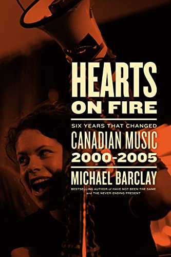 Stock image for Hearts on Fire: Six Years that Changed Canadian Music 20002005 for sale by Zoom Books Company