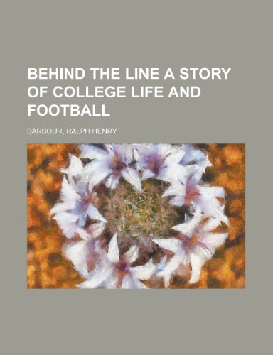 Behind the Line a Story of College Life and Football (9781770454200) by Barbour, Ralph Henry
