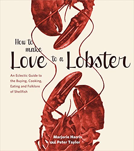 9781770501836: How to Make Love to a Lobster: An Eclectic Guide to the Buying, Cooking, Eating and Folklore of Shellfish