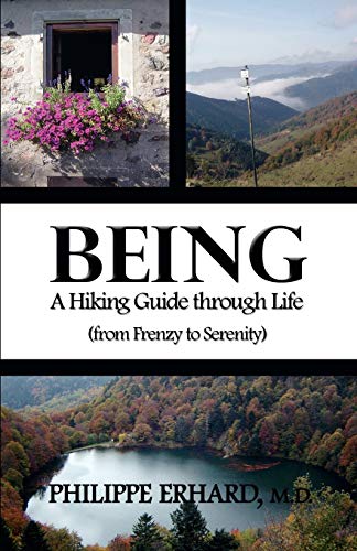 Being : A Hiking Guide Through Life: From Frenzy to Serenity - Philippe Erhard