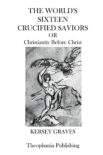 The Worlds Sixteen Crucified Saviors: Christianity Before Christ (9781770830288) by Graves, Kersey