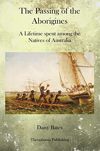 The Passing of the Aborigines: A Lifetime spent among the Natives of Australia (9781770833449) by Bates, Daisy