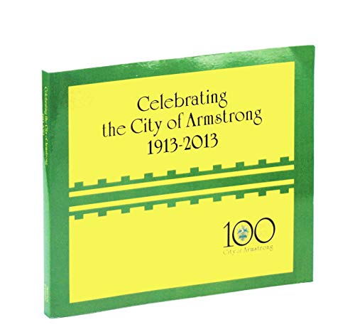 Stock image for Celebrating the City of Armstrong 1913-2013 for sale by Companion Books