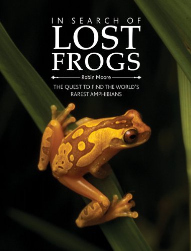 In Search of Lost Frogs: The Quest to Find the World?s Rarest Amphibians