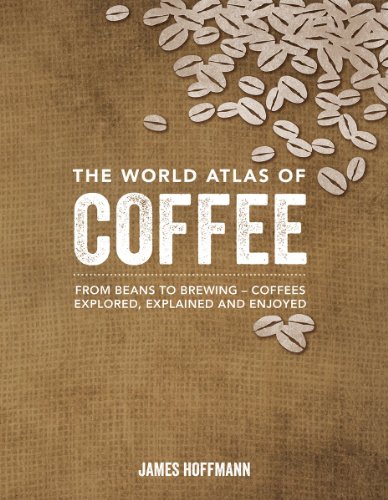 9781770854703: The World Atlas of Coffee: From Beans to Brewing - Coffees Explored, Explained and Enjoyed