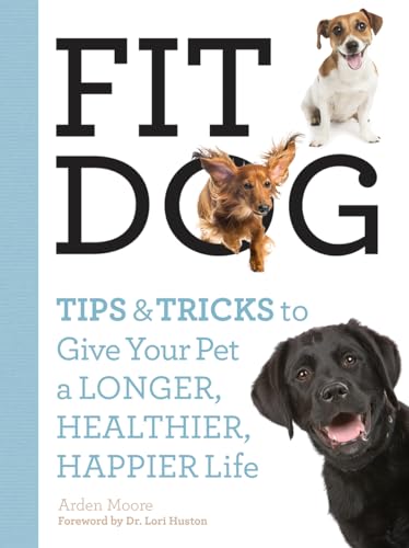 Stock image for Fit Dog: Tips and Tricks to Give Your Pet a Longer, Healthier, Happier Life for sale by Wonder Book