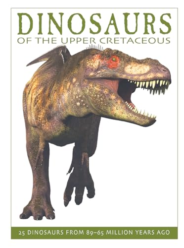 Stock image for Dinosaurs of the Upper Cretaceous : 25 Dinosaurs from 89--65 Million Years Ago for sale by Better World Books: West