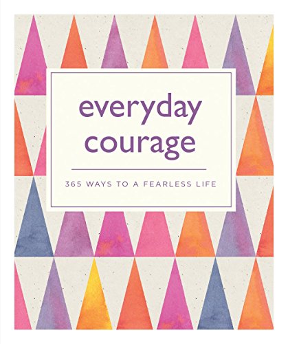 9781770859937: Everyday Courage: 365 Ways to a Fearless Life