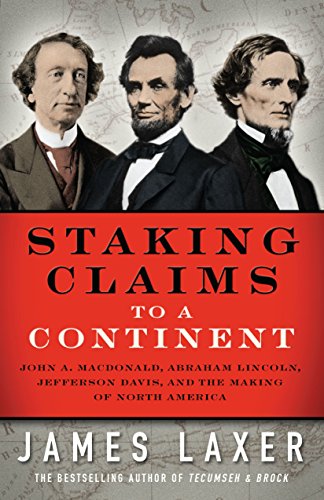 Stock image for Staking Claims to a Continent : John A. Macdonald, Abraham Lincoln, Jefferson Davis, and the Making of North America for sale by Better World Books