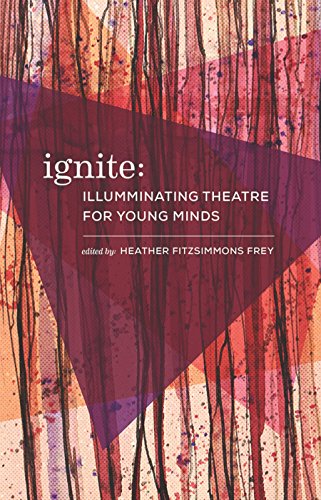 Stock image for Ignite: Illuminating Theatre Creation for Young Minds for sale by Better World Books
