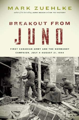 Breakout From Juno: First Canadian Army and the Normandy Campaign, July 4-August 21, 1944 (Canadian Battle) (9781771000673) by Zuehlke, Mark