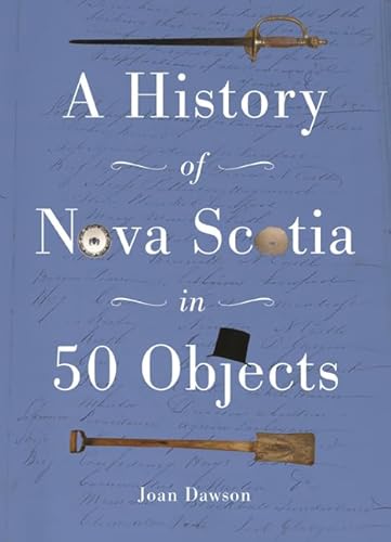 Beispielbild fr History of Nova Scotia in 50 Objects : History of Nova Scotia Through Museum Artifacts zum Verkauf von Better World Books