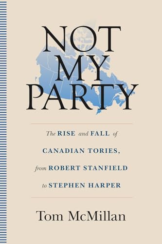 Stock image for Not My Party: The rise and fall of Canadian Tories, from Robert Stanfield to Stephen Harper for sale by GF Books, Inc.