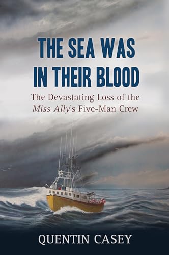 Stock image for The Sea Was in Their Blood: The Disappearance of the Miss Ally's Five-Man Crew for sale by B-Line Books