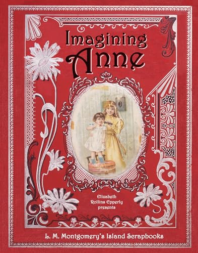 9781771087704: Imagining Anne: L. M. Montgomery's Island Scrapbooks