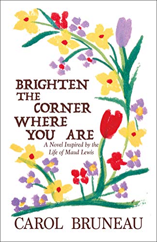 Imagen de archivo de Brighten the Corner Where You Are : A Novel Inspired by the Life of Maud Lewis a la venta por Better World Books