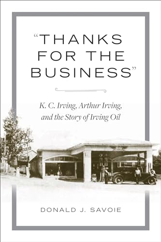 Imagen de archivo de Thanks for the Business": K.C. Irving, Arthur Irving, and the Story of Irving Oil a la venta por More Than Words