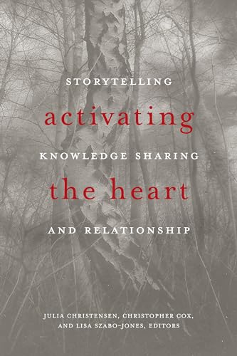 Stock image for Activating the Heart: Storytelling, Knowledge Sharing, and Relationship (Indigenous Studies) for sale by Bookmans