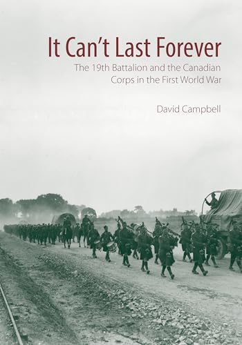 Beispielbild fr It Can't Last Forever: The 19th Battalion and the Canadian Corps in the First World War (Canadian Unit, Formation, and Command Histories (3)) zum Verkauf von Lakeside Books