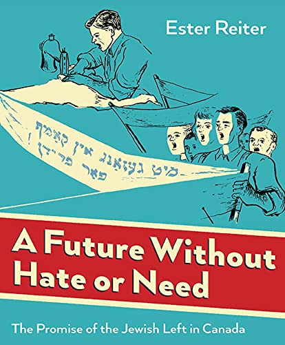 9781771130165: A Future Without Hate or Need: The Promise of the Jewish Left in Canada