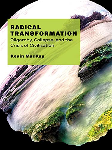 

Radical Transformation : Oligarchy, Collapse, and the Crisis of Civilization