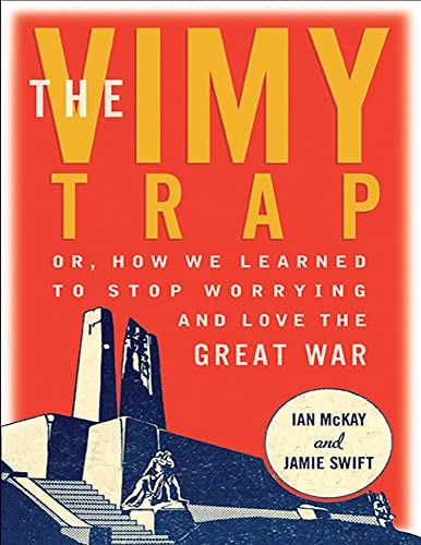 Stock image for The Vimy Trap: Or, How We Learned to Stop Worrying and Love the Great War for sale by ThriftBooks-Dallas