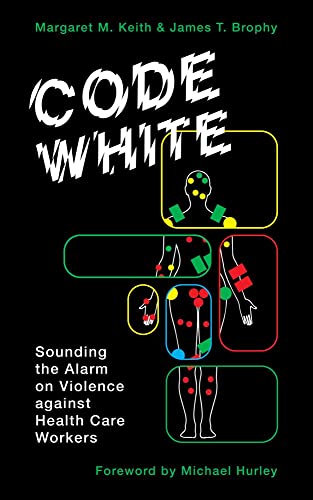 Imagen de archivo de Code White: Sounding the Alarm on Violence Against Healthcare Workers a la venta por ThriftBooks-Atlanta