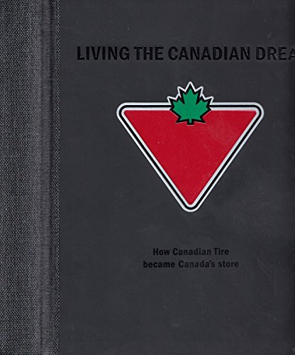 Stock image for Living The Canadian Dream: How Canadian Tire Became Canada's Store for sale by bmyguest books
