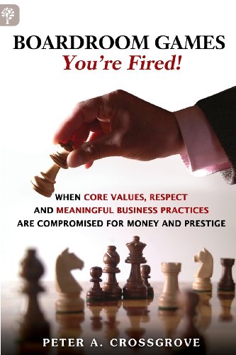 Beispielbild fr Boardroom Games - Your'e Fired!: When Core Values, Respect and Meaningful Business Practices Are Compromised for Money and Prestige zum Verkauf von ThriftBooks-Dallas