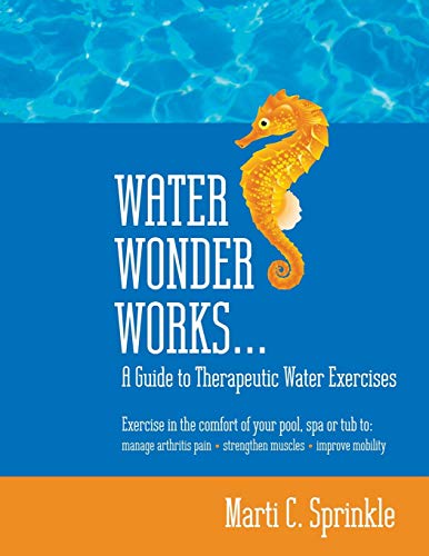 Beispielbild fr Water Wonder Works : A Guide to Therapeutic Water Exercises to Manage Arthritis Pain, Strengthen Muscles and Improve Mobility zum Verkauf von Better World Books