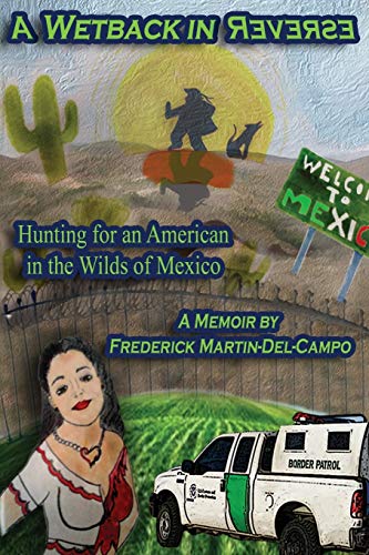 9781771431095: A Wetback in Reverse: Hunting for an American in the Wilds of Mexico