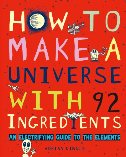 Stock image for How to Make a Universe with 92 Ingredients : An Electrifying Guide to the Elements for sale by Better World Books