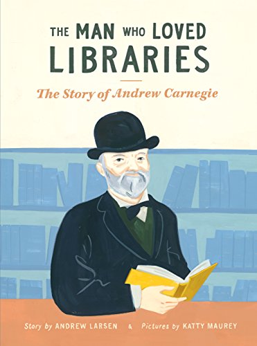 Stock image for The Man Who Loved Libraries : The Story of Andrew Carnegie for sale by Better World Books