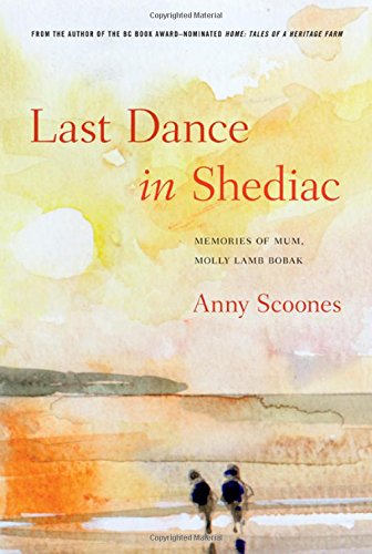 Stock image for Last Dance in Shediac: Memories of Molly Lamb Bobak, My Mum for sale by CARDINAL BOOKS  ~~  ABAC/ILAB