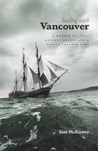 Beispielbild fr Sailing with Vancouver: A Modern Sea Dog, Antique Charts and a Voyage Through Time zum Verkauf von ThriftBooks-Dallas