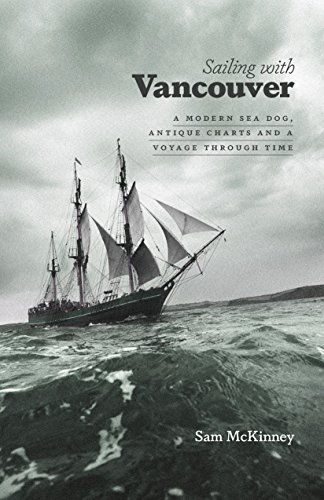 Stock image for Sailing with Vancouver: A Modern Sea Dog, Antique Charts and a Voyage Through Time for sale by Zoom Books Company