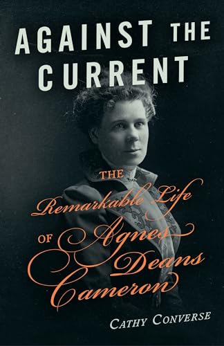 9781771512701: Against the Current: The Remarkable Life of Agnes Deans Cameron