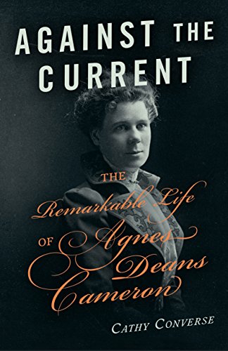 Stock image for Against the Current : The Remarkable Life of Agnes Dean Cameron for sale by Better World Books: West