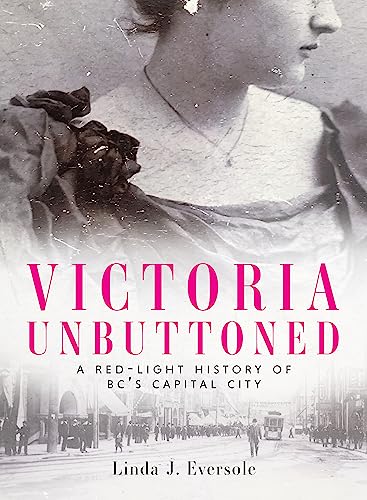 Stock image for Victoria Unbuttoned: A Red-Light History of BCs Capital City for sale by Zoom Books Company