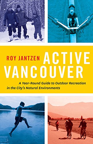 9781771600798: Active Vancouver: A Year-round Guide to Outdoor Recreation in the City's Natural Environments