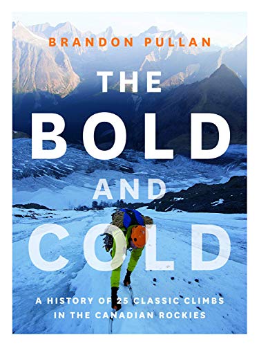 Stock image for The Bold and Cold: A History of 25 Classic Climbs in the Canadian Rockies for sale by ThriftBooks-Atlanta