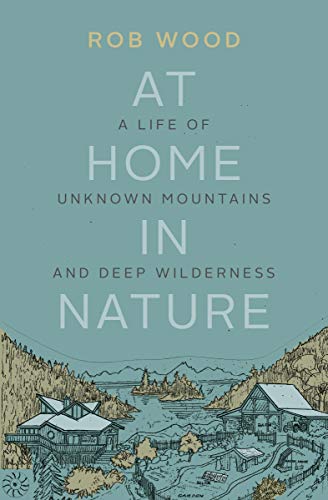 9781771602501: At Home in Nature: A Life of Unknown Mountains and Deep Wilderness
