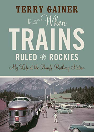 Stock image for When Trains Ruled the Rockies: My Life at the Banff Railway Station for sale by Allen's Bookshop