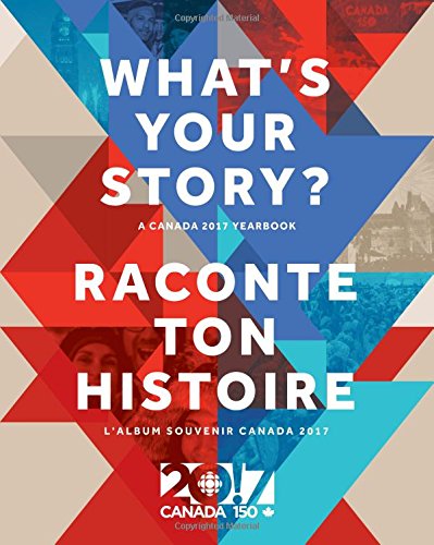 Stock image for What's Your Story? / Raconte ton histoire: A Canada 2017 Yearbook / L'album souvenir Canada 2017 (English and French Edition) for sale by Russell Books